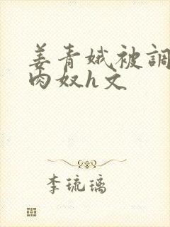 姜青娥被调教成肉奴h文