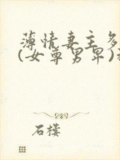 薄情妻主多个夫(女尊男卑)科幻灵异薄