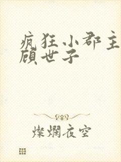 疯狂小郡主小说顾世子