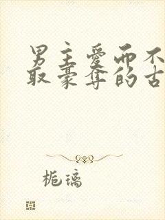 男主爱而不得强取豪夺的古言小说