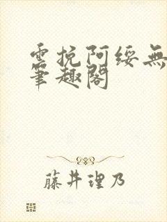 云挽阿绥无删减笔趣阁