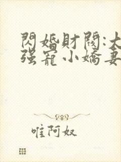 闪婚财阀:大叔强宠小娇妻小说免费下载