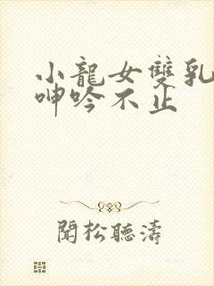 小龙女双乳翘起呻吟不止封面