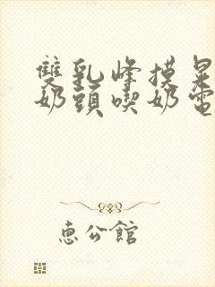 双乳峰摸晃揉捏奶头吃奶电影封面