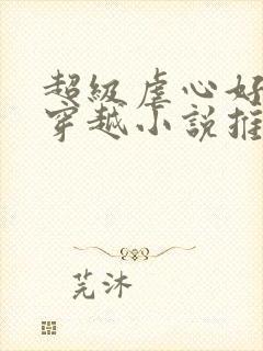 超级虐心好看的穿越小说推荐