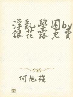 浮乱学园by金银花露免费阅读无弹窗笔趣阁封面