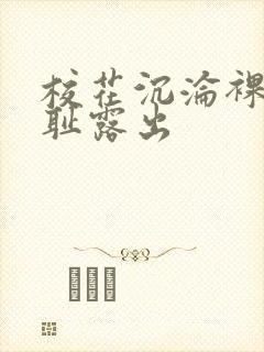 校花沉沦裸体羞耻露出