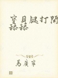 宝贝腿打开我要舔舔