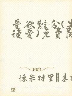 爱欲难分(先婚后爱)免费阅读笔趣阁