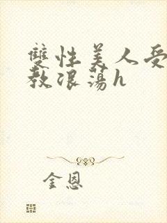 双性美人受被调教浪荡h