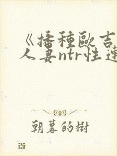 《播种欧吉桑与人妻ntr性连结》手机封面