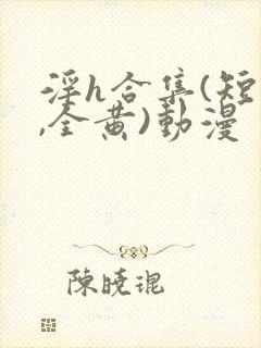 淫h合集(短篇,全黄)动漫封面