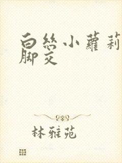 白丝小萝莉玉足脚交