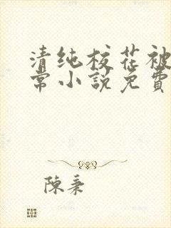 清纯校花被擒日常小说免费阅读