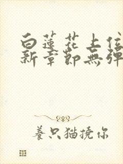 白莲花上位史最新章节无弹窗笔趣阁