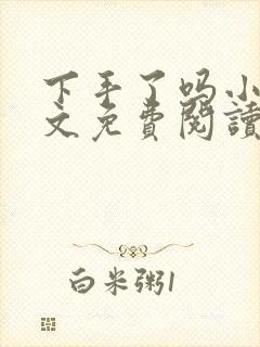 下手了吗小说全文免费阅读