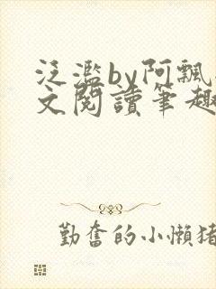 泛滥by阿飘全文阅读笔趣阁无弹窗