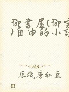 御书屋(御宅屋)自由的小说阅读网