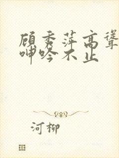 顾秀萍高耸双乳呻吟不止