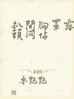 扒开胸罩露出奶头网站