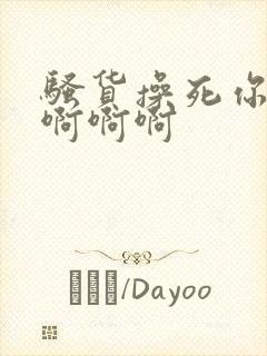 骚货操死你啊啊啊啊啊