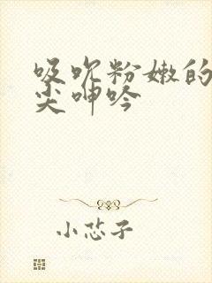 吸吮粉嫩的小乳尖呻吟