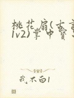 桃花扇(古言,1v2)掌中宝串串