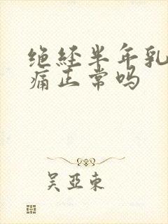 绝经半年乳房胀痛正常吗