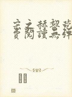 宋之赫黎菀意免费阅读无弹窗笔趣阁