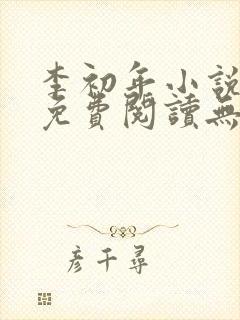 李初年小说全文免费阅读无弹窗原平