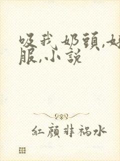 吸我奶头,好舒服,小说