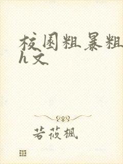 校园粗暴粗口高h文