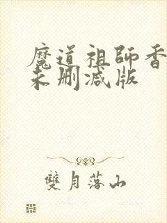 魔道祖师香炉1未删减版
