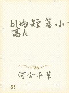 bl肉短篇小说高h