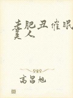 老肥丑催眠双性美人