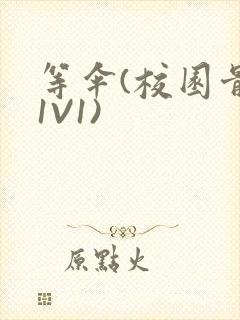 等伞(校园骨科1V1)