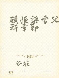 顾恒梁雪父女最新章节
