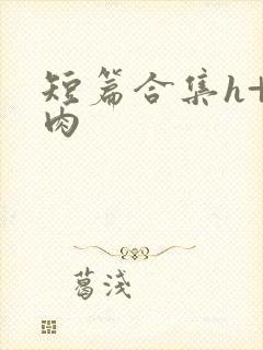 短篇合集h+高肉