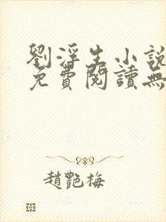 刘浮生小说全文免费阅读无弹窗