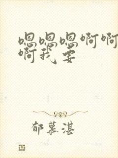 嗯嗯嗯啊啊啊啊啊我要