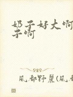 奶子好大啊摸奶子啊