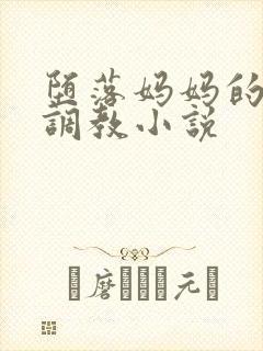 堕落妈妈的秘密调教小说