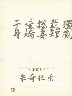 千亿总裁独宠替身娇妻短剧全集完整版