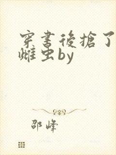 穿书后抢了反派雌虫by