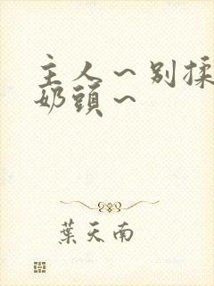 主人～别揉了～奶头～