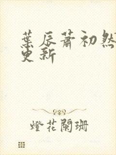 叶辰萧初然最快更新