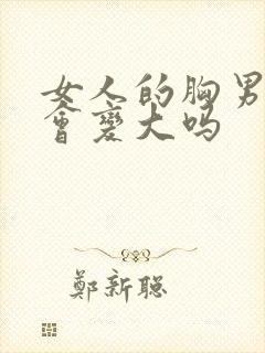 女人的胸男人摸会变大吗