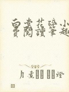 白棠花碎小说免费阅读笔趣阁