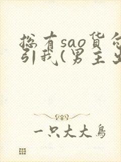 总有sao货勾引我(男主出轨np)