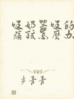 吸奶器吸的乳头痛该怎么办